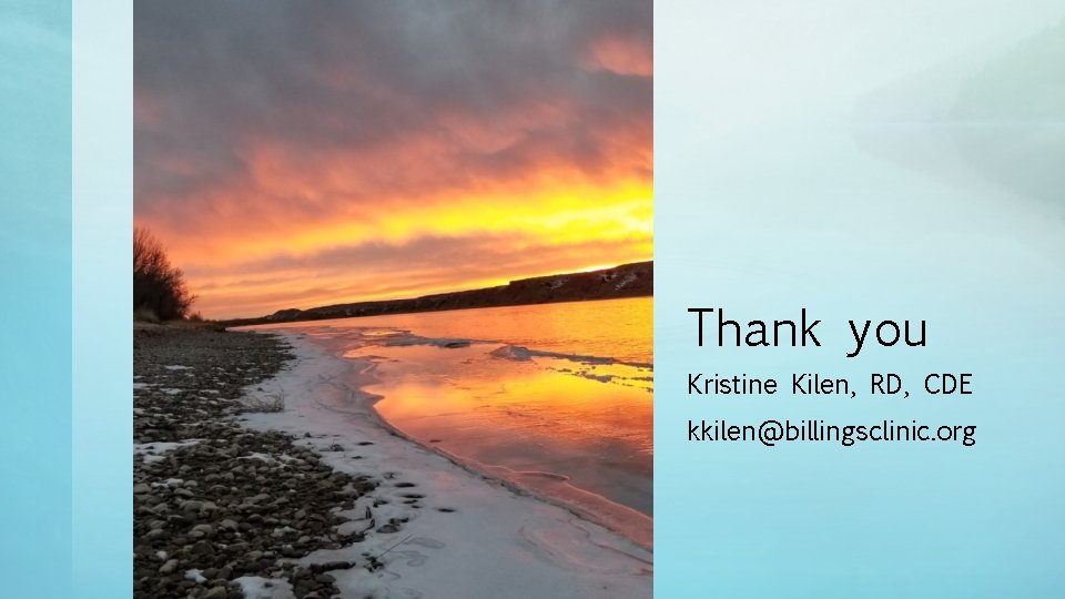 Thank you Kristine Kilen, RD, CDE kkilen@billingsclinic. org 