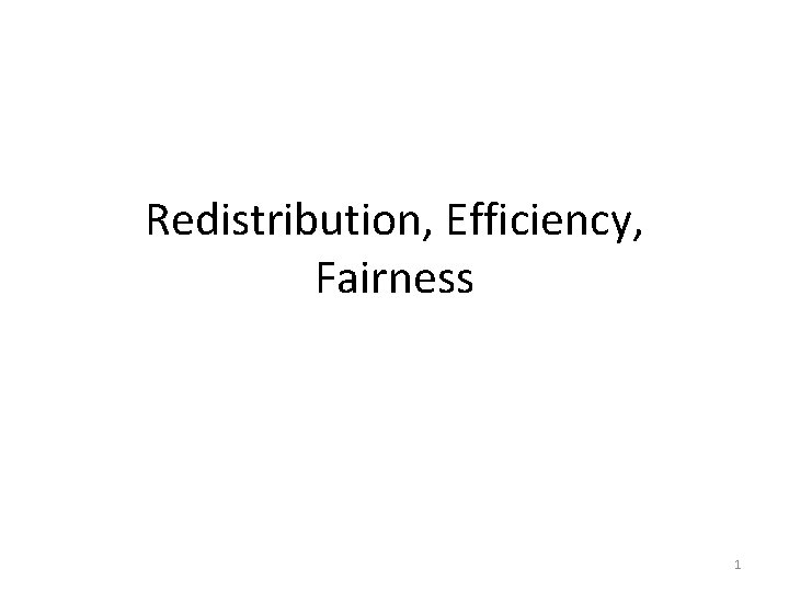 Redistribution, Efficiency, Fairness 1 
