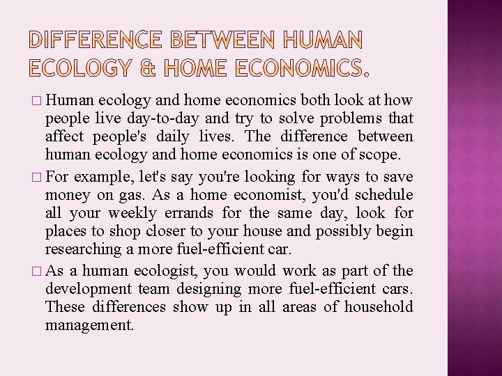 � Human ecology and home economics both look at how people live day-to-day and