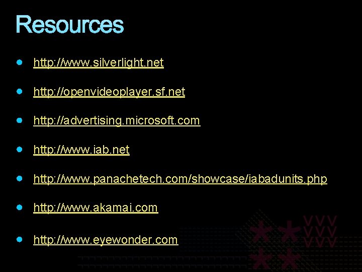 Resources http: //www. silverlight. net http: //openvideoplayer. sf. net http: //advertising. microsoft. com http:
