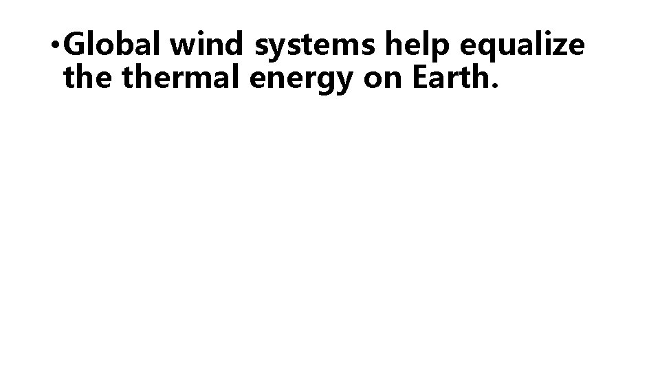  • Global wind systems help equalize thermal energy on Earth. 