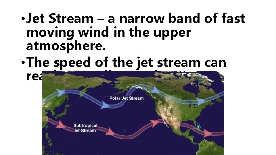  • Jet Stream – a narrow band of fast moving wind in the