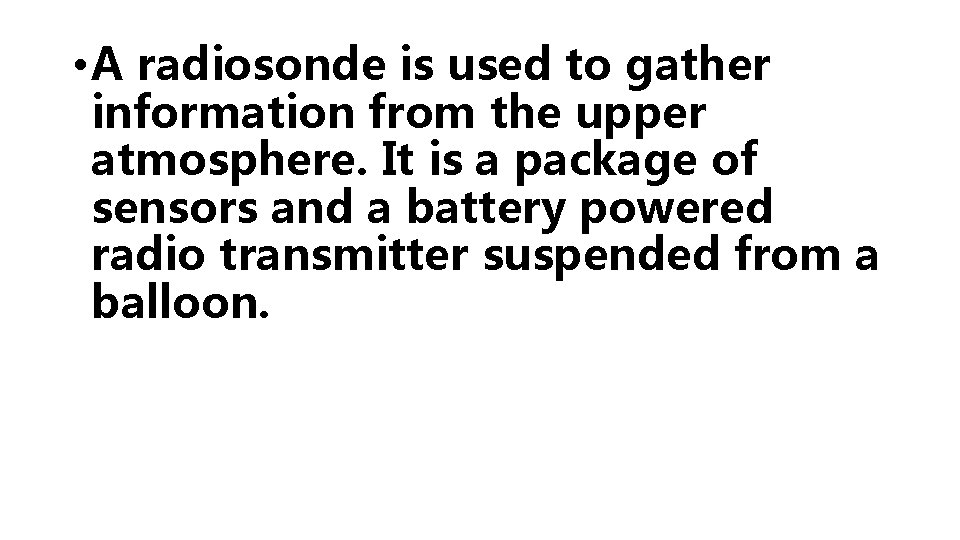  • A radiosonde is used to gather information from the upper atmosphere. It