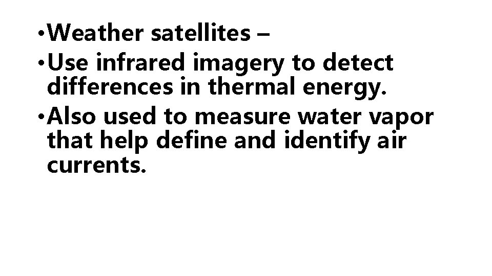  • Weather satellites – • Use infrared imagery to detect differences in thermal