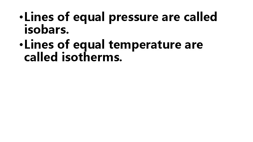  • Lines of equal pressure are called isobars. • Lines of equal temperature