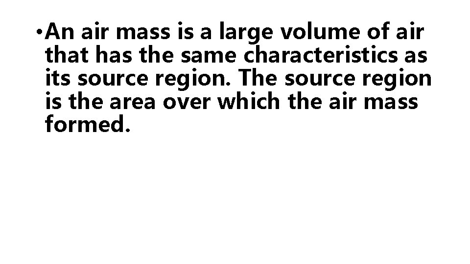  • An air mass is a large volume of air that has the