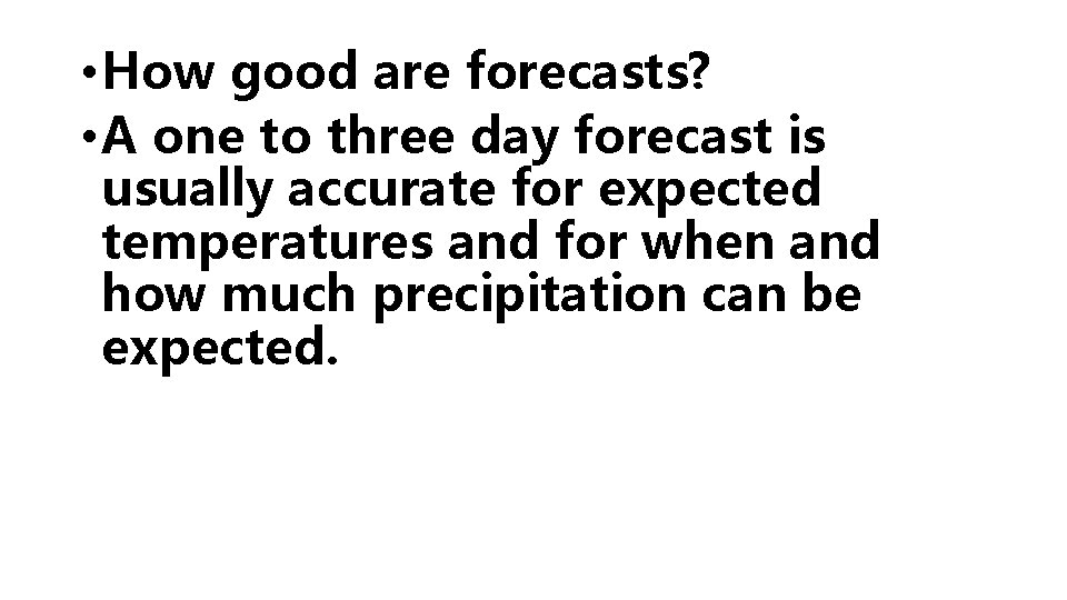 • How good are forecasts? • A one to three day forecast is