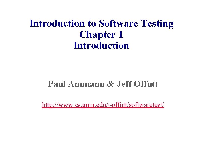 Introduction to Software Testing Chapter 1 Introduction Paul Ammann & Jeff Offutt http: //www.