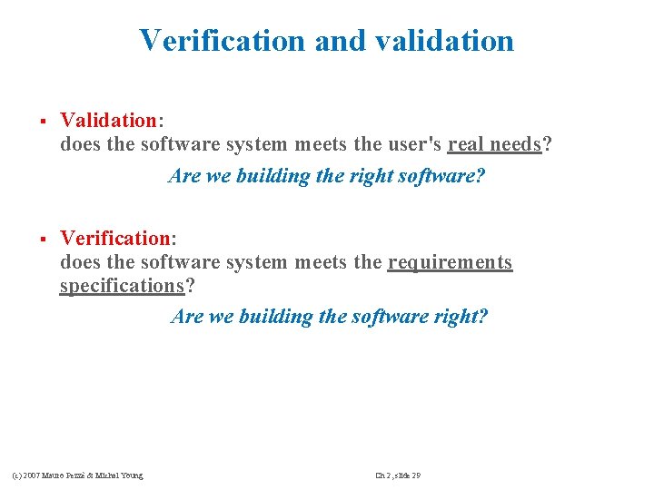 Verification and validation § Validation: does the software system meets the user's real needs?