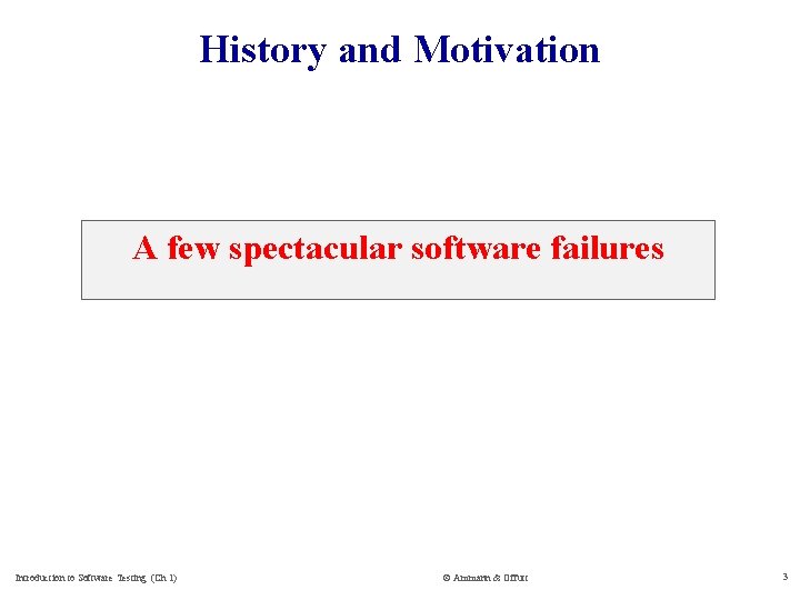 History and Motivation A few spectacular software failures Introduction to Software Testing (Ch 1)