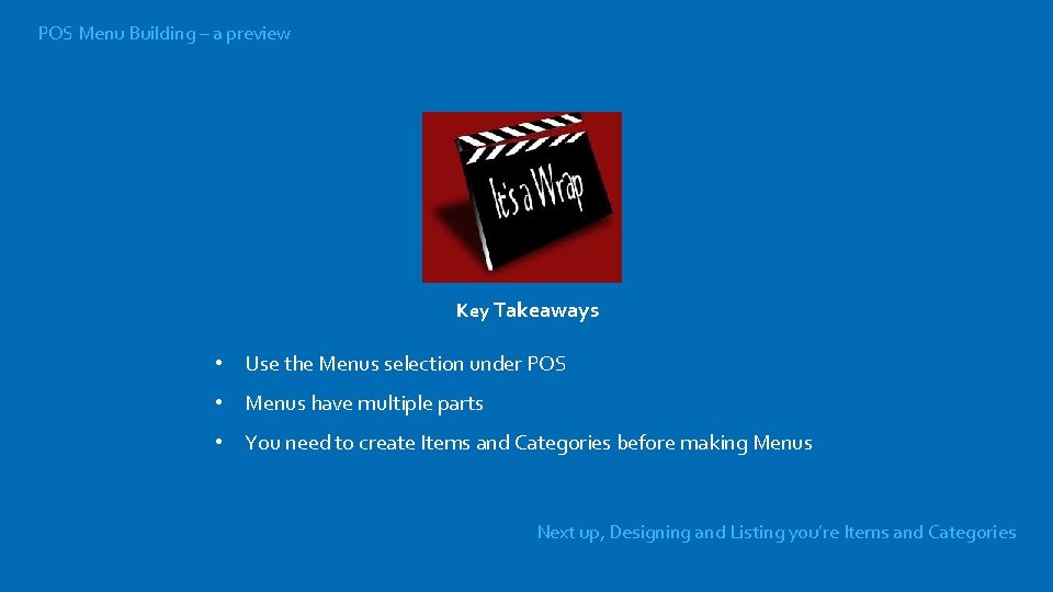 POS Menu Building – a preview Key Takeaways • Use the Menus selection under