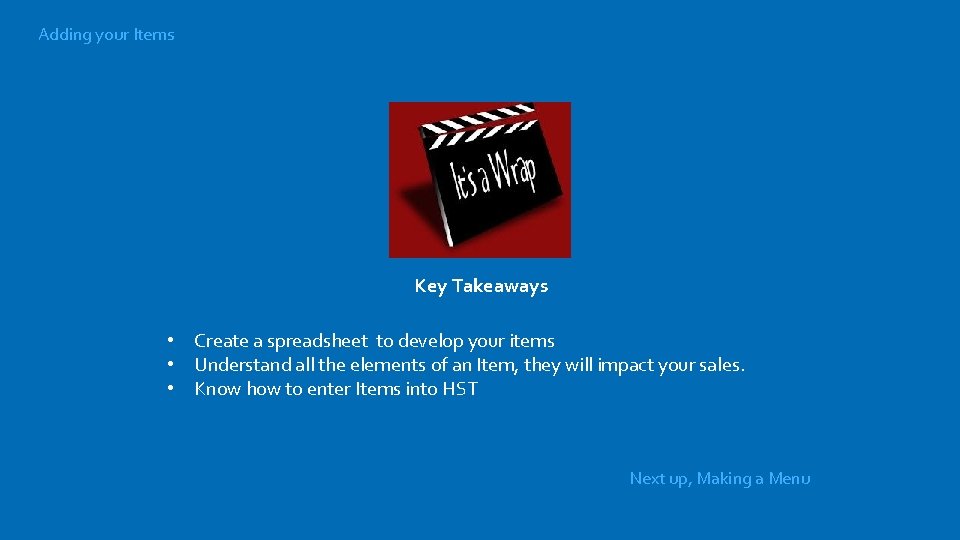 Adding your Items Key Takeaways • Create a spreadsheet to develop your items •