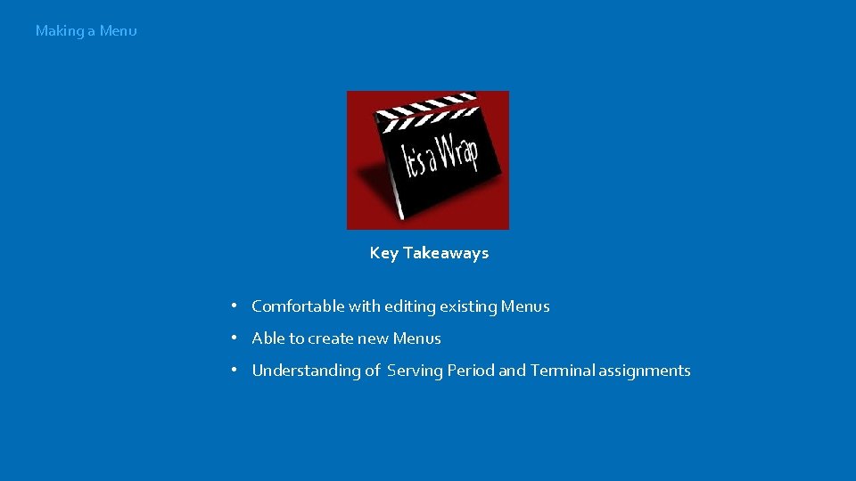 Making a Menu Key Takeaways • Comfortable with editing existing Menus • Able to