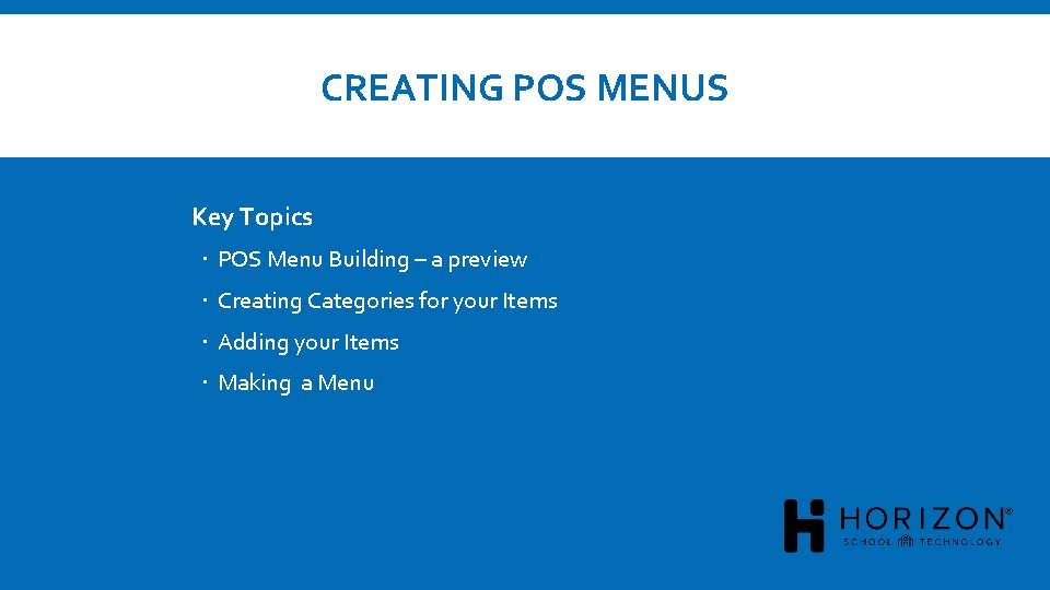 CREATING POS MENUS Key Topics POS Menu Building – a preview Creating Categories for