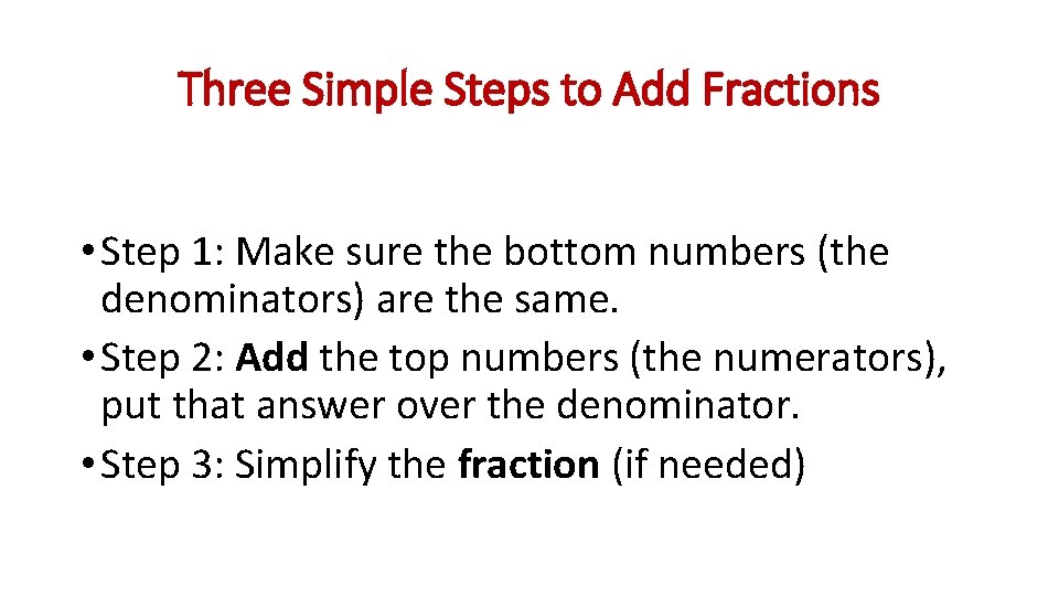 Three Simple Steps to Add Fractions • Step 1: Make sure the bottom numbers