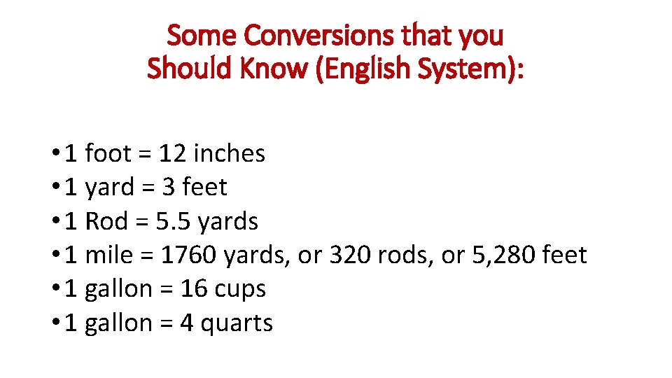 Some Conversions that you Should Know (English System): • 1 foot = 12 inches