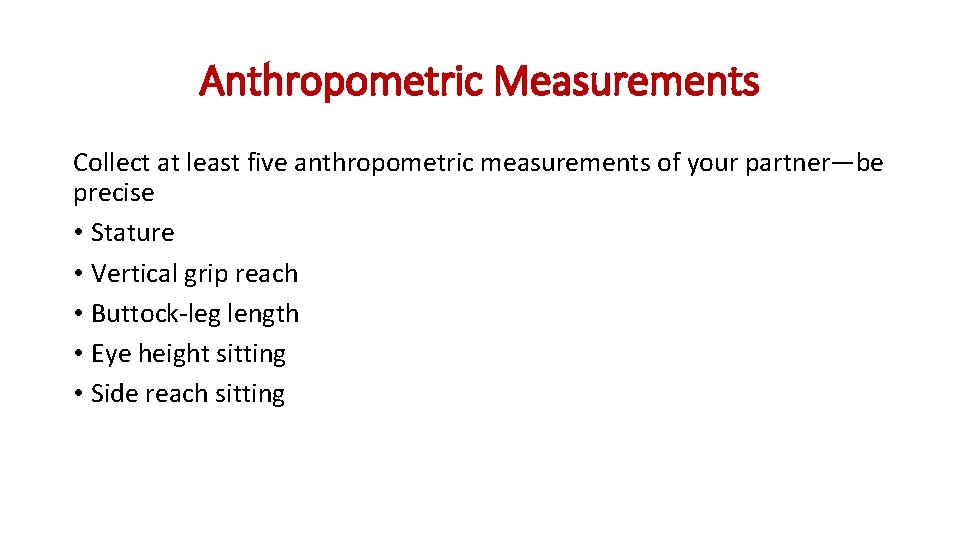 Anthropometric Measurements Collect at least five anthropometric measurements of your partner—be precise • Stature