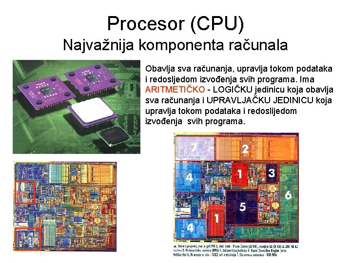 Procesor (CPU) Najvažnija komponenta računala • • Obavlja sva računanja, upravlja tokom podataka i