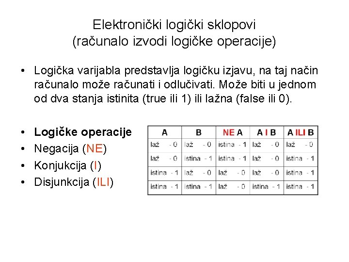 Elektronički logički sklopovi (računalo izvodi logičke operacije) • Logička varijabla predstavlja logičku izjavu, na