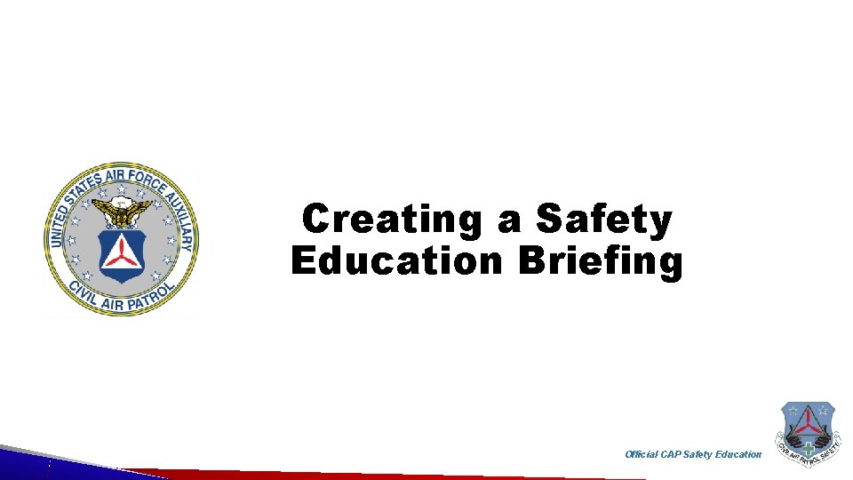 Creating a Safety Education Briefing Official CAP Safety Education 