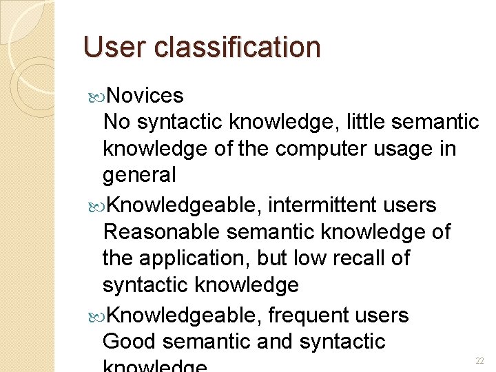 User classification Novices No syntactic knowledge, little semantic knowledge of the computer usage in