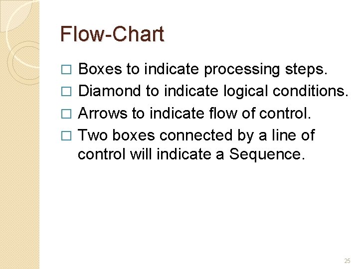 Flow-Chart Boxes to indicate processing steps. � Diamond to indicate logical conditions. � Arrows