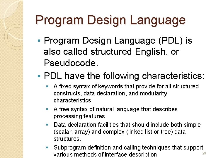 Program Design Language (PDL) is also called structured English, or Pseudocode. § PDL have