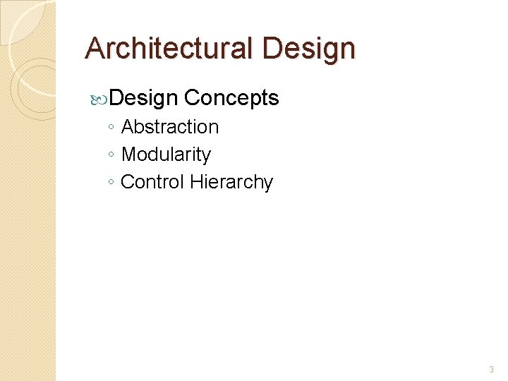 Architectural Design Concepts ◦ Abstraction ◦ Modularity ◦ Control Hierarchy 3 