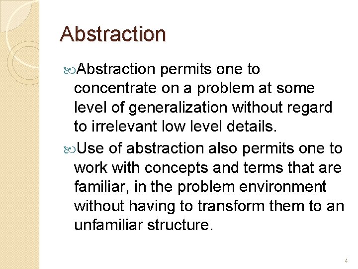 Abstraction permits one to concentrate on a problem at some level of generalization without