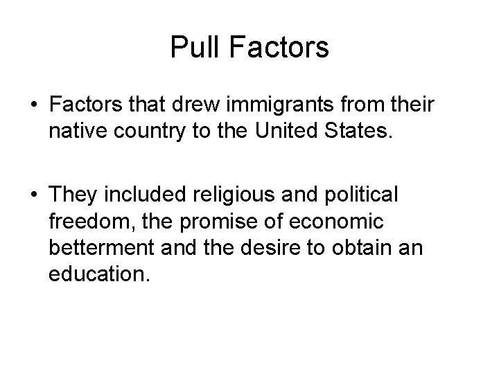 Pull Factors • Factors that drew immigrants from their native country to the United