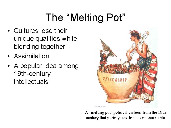 The “Melting Pot” • Cultures lose their unique qualities while blending together • Assimilation