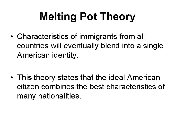 Melting Pot Theory • Characteristics of immigrants from all countries will eventually blend into