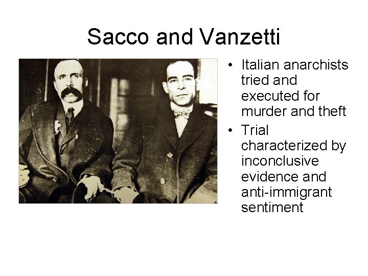 Sacco and Vanzetti • Italian anarchists tried and executed for murder and theft •
