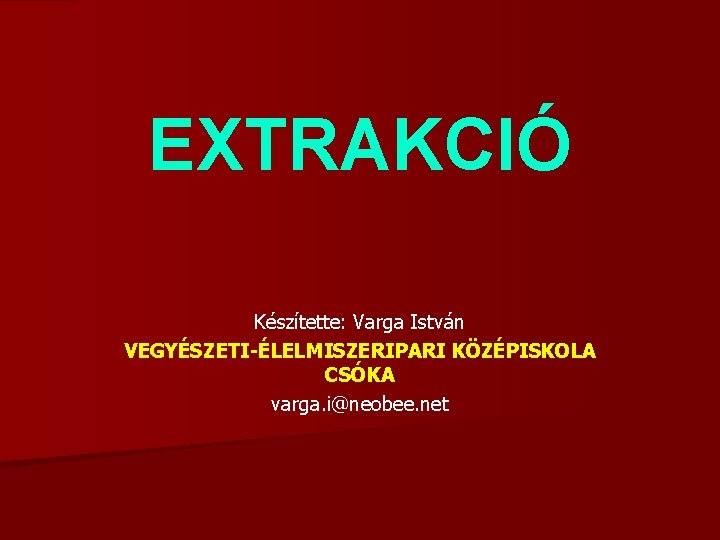 EXTRAKCIÓ Készítette: Varga István VEGYÉSZETI-ÉLELMISZERIPARI KÖZÉPISKOLA CSÓKA varga. i@neobee. net 