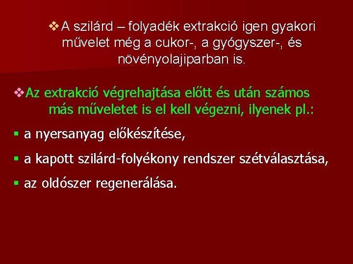 v. A szilárd – folyadék extrakció igen gyakori művelet még a cukor-, a gyógyszer-,