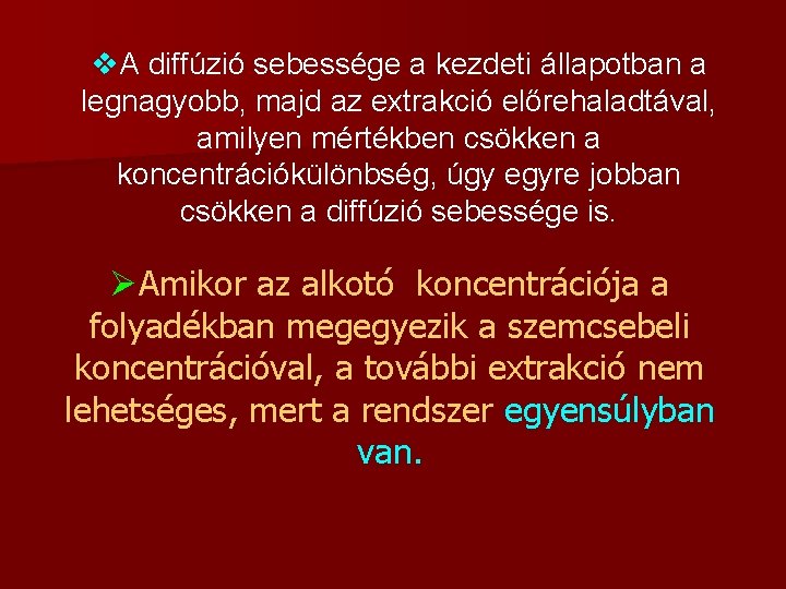 v. A diffúzió sebessége a kezdeti állapotban a legnagyobb, majd az extrakció előrehaladtával, amilyen