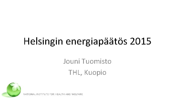 Helsingin energiapäätös 2015 Jouni Tuomisto THL, Kuopio 