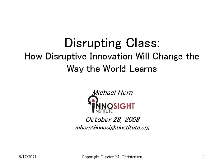 Disrupting Class: How Disruptive Innovation Will Change the Way the World Learns Michael Horn