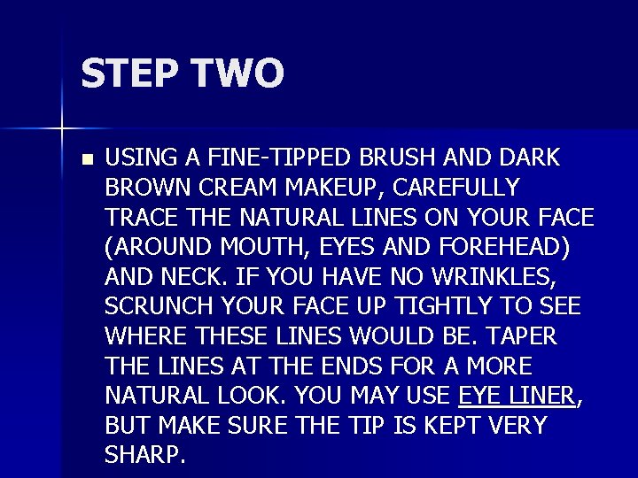 STEP TWO n USING A FINE-TIPPED BRUSH AND DARK BROWN CREAM MAKEUP, CAREFULLY TRACE