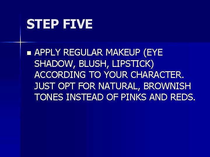 STEP FIVE n APPLY REGULAR MAKEUP (EYE SHADOW, BLUSH, LIPSTICK) ACCORDING TO YOUR CHARACTER.