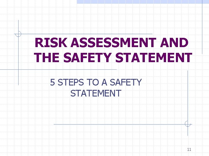 RISK ASSESSMENT AND THE SAFETY STATEMENT 5 STEPS TO A SAFETY STATEMENT 11 