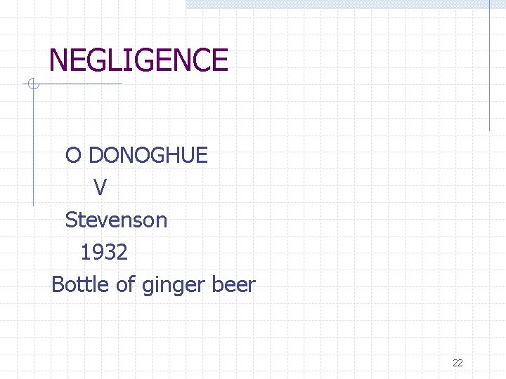 NEGLIGENCE O DONOGHUE V Stevenson 1932 Bottle of ginger beer 22 