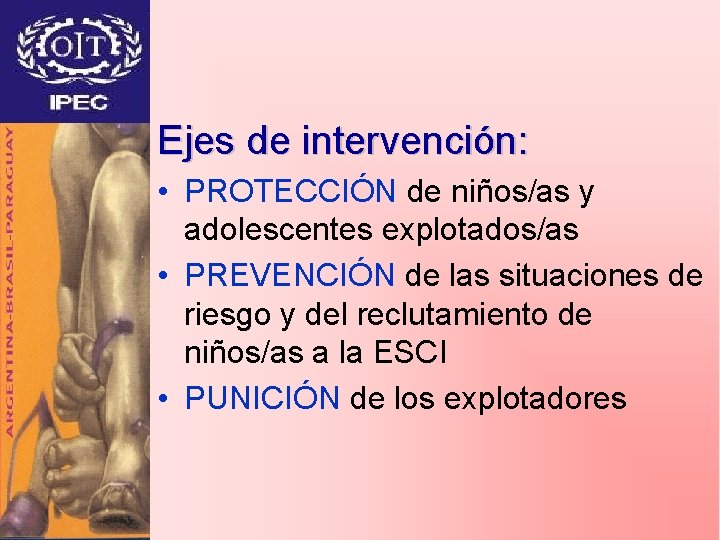 Ejes de intervención: • PROTECCIÓN de niños/as y adolescentes explotados/as • PREVENCIÓN de las