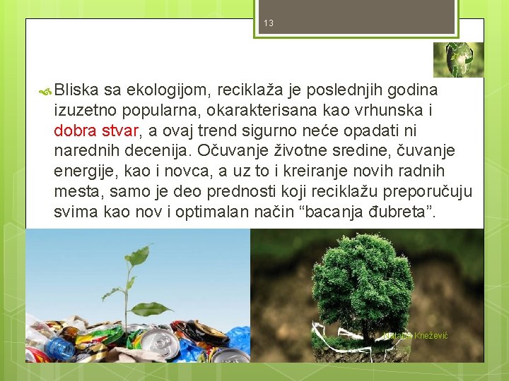 13 Bliska sa ekologijom, reciklaža je poslednjih godina izuzetno popularna, okarakterisana kao vrhunska i