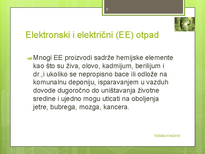 5 Elektronski i električni (EE) otpad Mnogi EE proizvodi sadrže hemijske elemente kao što