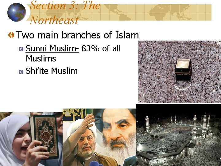 Section 3: The Northeast Two main branches of Islam Sunni Muslim- 83% of all