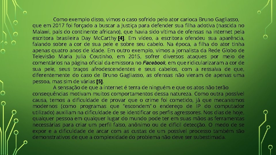 Como exemplo disso, vimos o caso sofrido pelo ator carioca Bruno Gagliasso, que em