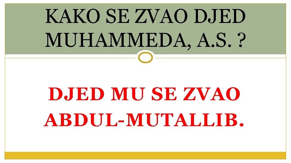 KAKO SE ZVAO DJED MUHAMMEDA, A. S. ? DJED MU SE ZVAO ABDUL-MUTALLIB. 