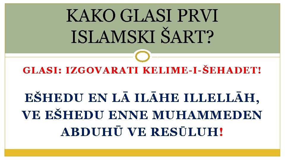 KAKO GLASI PRVI ISLAMSKI ŠART? GLASI: IZGOVARATI KELIME-I-ŠEHADET! EŠHEDU EN LĀ ILĀHE ILLELLĀH, VE