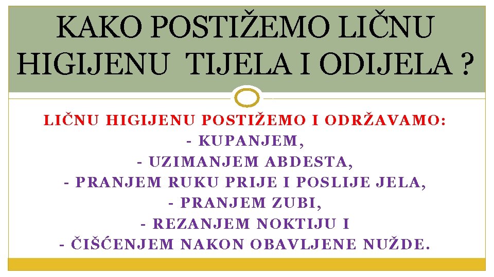 KAKO POSTIŽEMO LIČNU HIGIJENU TIJELA I ODIJELA ? LIČNU HIGIJENU POSTIŽEMO I ODRŽAVAMO: -